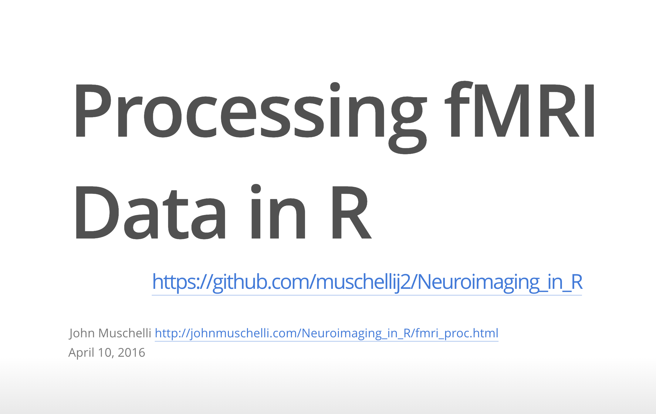 Slide titled "Processing fMRI Data in R" with a GitHub link to https://github.com/muschellij2/Neuroimaging_in_R. Below the title, John Muschelli’s name and a link to the tutorial page (http://johnmuschelli.com/Neuroimaging_in_R/fmri_proc.html) are shown, along with the date April 10, 2016.