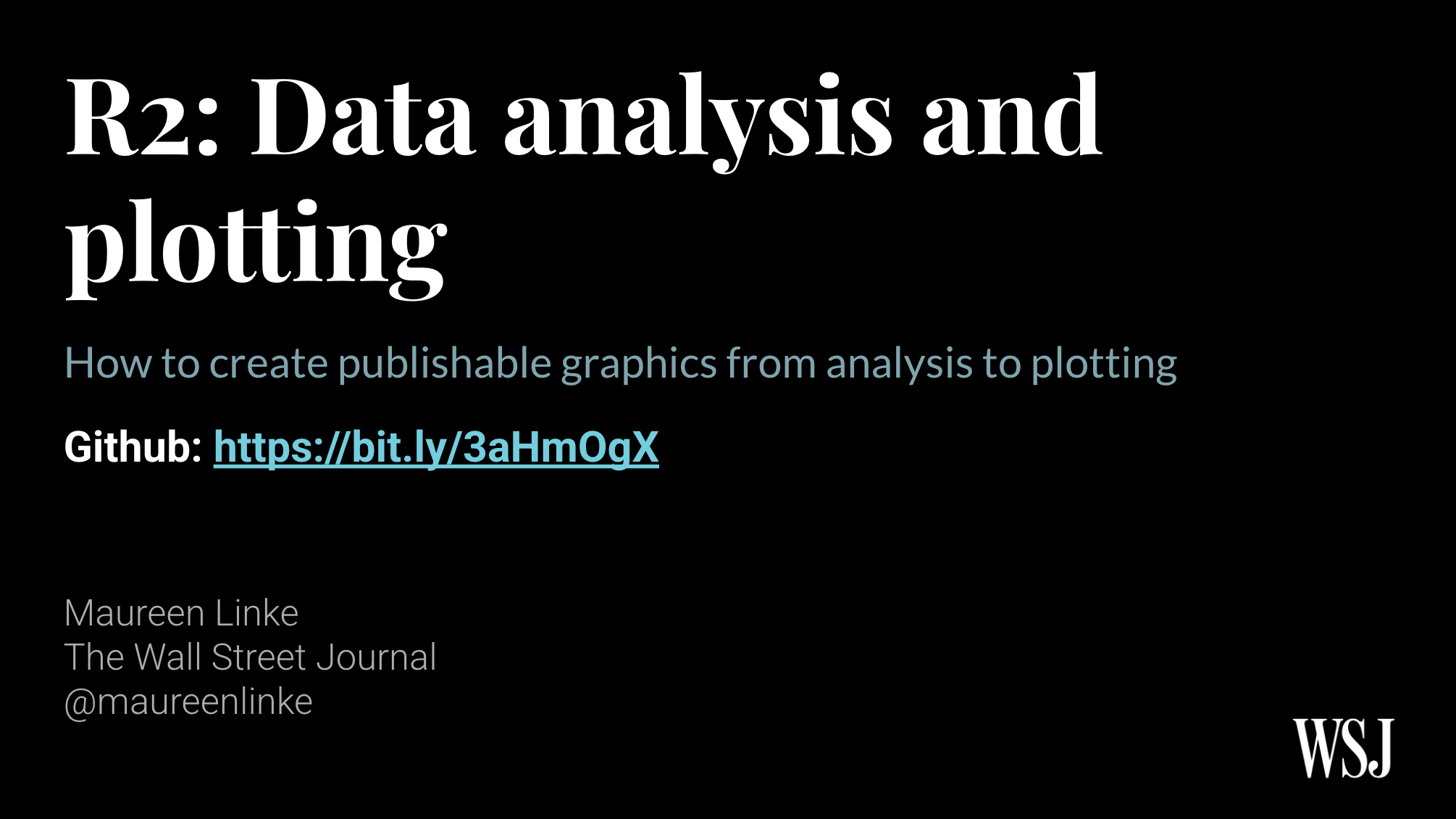 Slide titled R2: Data analysis and plotting with the subtitle How to create publishable graphics from analysis to plotting. A GitHub link is provided: https://bit.ly/3aHmOgX. Presented by Maureen Linke from The Wall Street Journal, with Twitter handle @maureenlinke. WSJ logo is in the bottom right corner. The background is black with white and blue text.