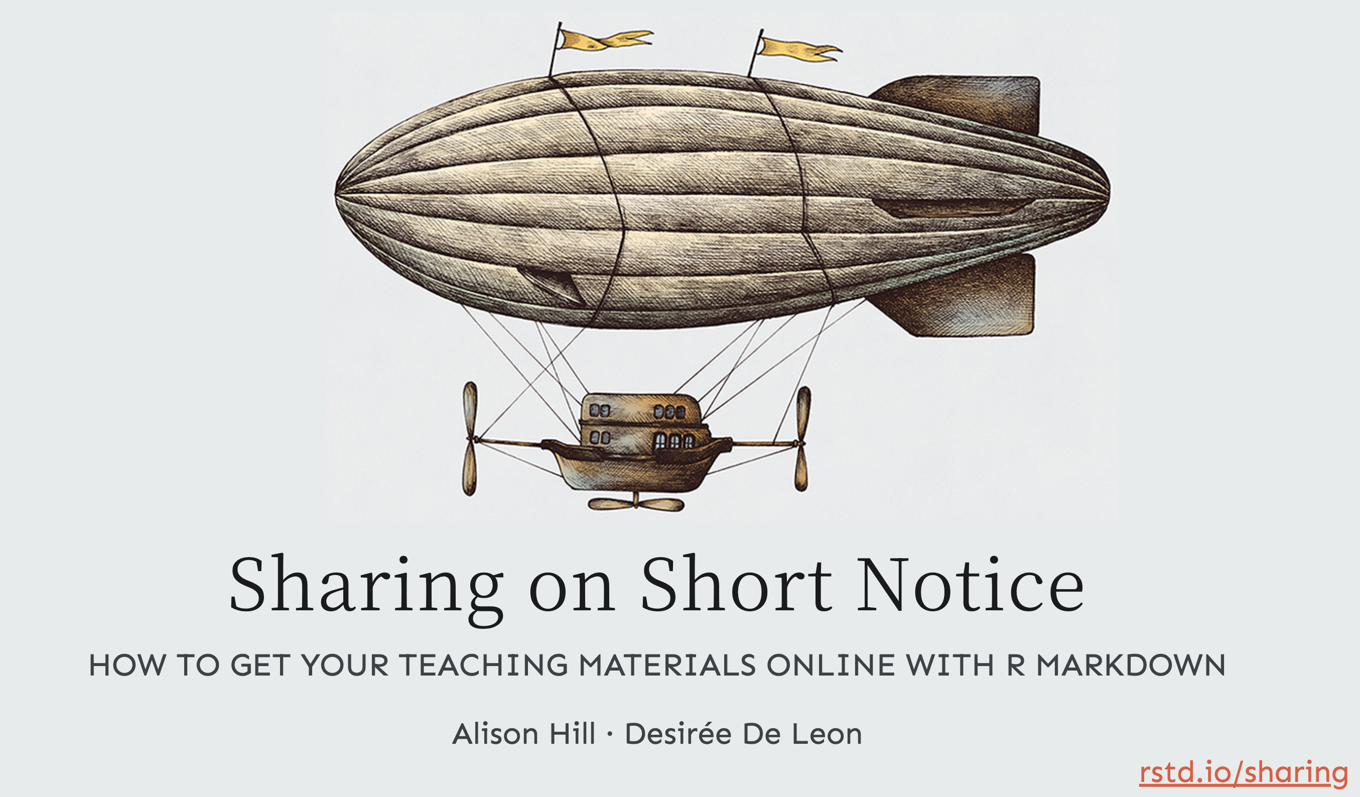 Illustration of an old-fashioned airship with a wooden gondola and two small flags on top. Below the image is the title “Sharing on Short Notice” with subtitle “How to Get Your Teaching Materials Online with R Markdown.” Authors listed as Alison Hill and Desirée De Leon. Link in bottom-right corner: rstd.io/sharing.